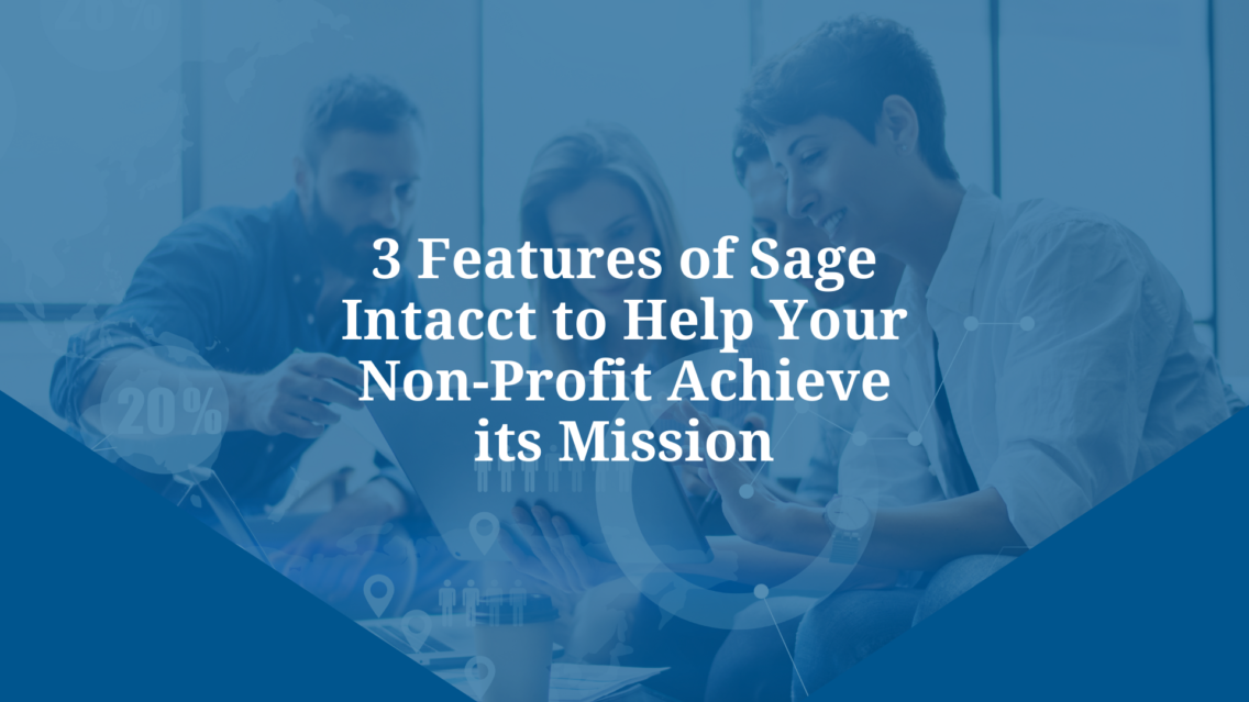 3 Features of Sage Intacct to Help Your Non-Profit Achieve its Mission