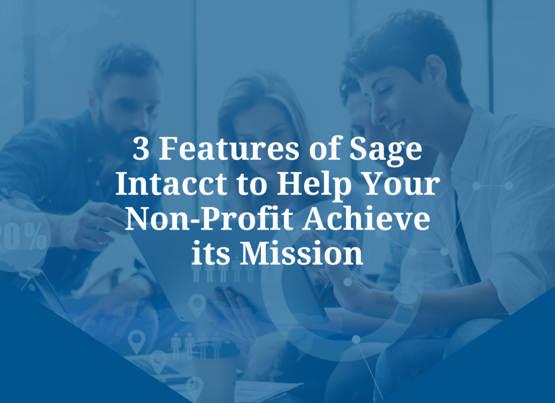 3 Features of Sage Intacct to Help Your Non-Profit Achieve its Mission